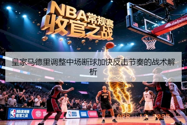 皇家马德里调整中场断球加快反击节奏的战术解析